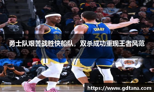 勇士队艰苦战胜快船队，双杀成功重现王者风范